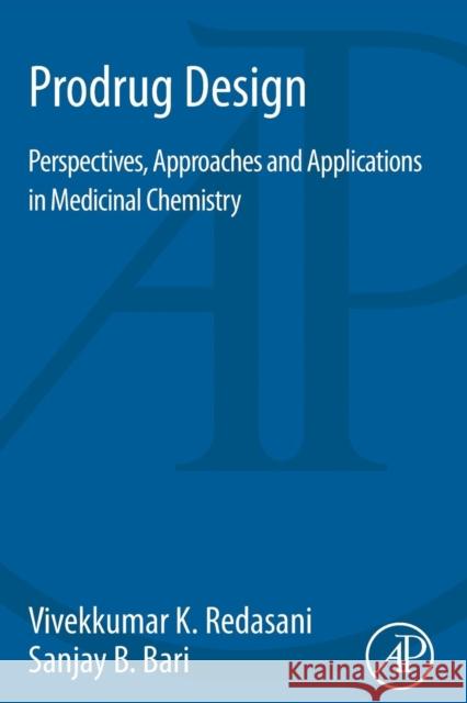 Prodrug Design: Perspectives, Approaches and Applications in Medicinal Chemistry Redasani, Vivekkumar K Bari, Sanjay B.  9780128035191