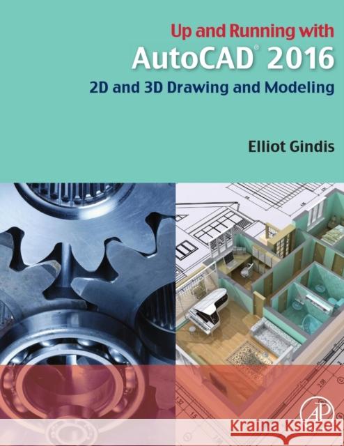 Up and Running with AutoCAD 2016: 2D and 3D Drawing and Modeling Gindis, Elliot J. 9780128035726