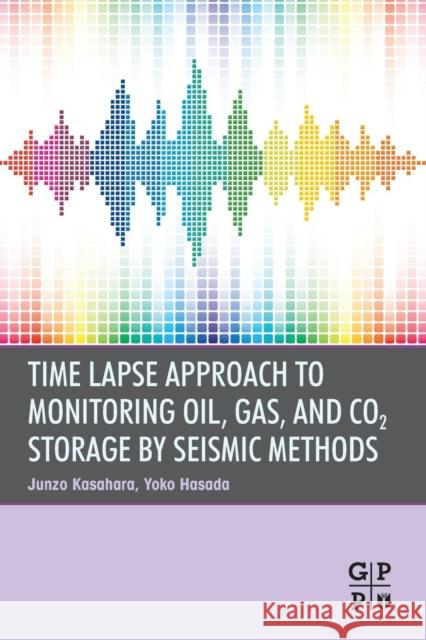 Time Lapse Approach to Monitoring Oil, Gas, and Co2 Storage by Seismic Methods Kasahara, Junzo 9780128035887 Gulf Professional Publishing