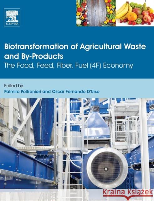 Biotransformation of Agricultural Waste and By-Products: The Food, Feed, Fibre, Fuel (4f) Economy Poltronieri, Palmiro 9780128036228