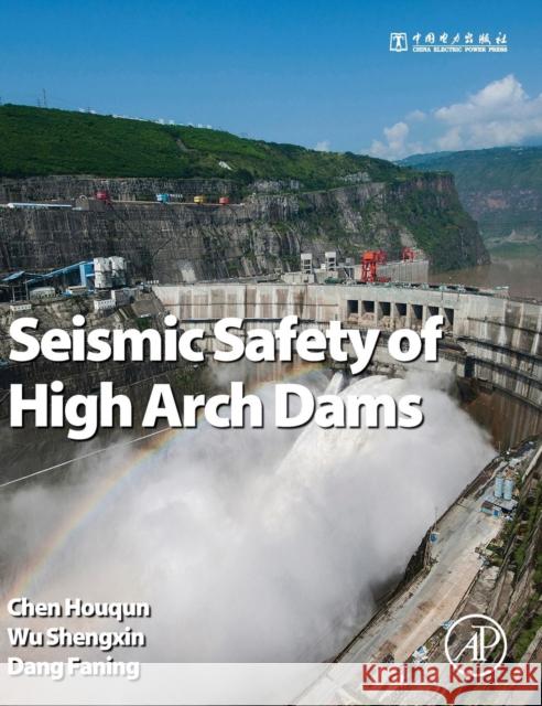 Seismic Safety of High Arch Dams Chen, Houqun Wu, Shengxin Dang, Faning 9780128036280 Elsevier Science