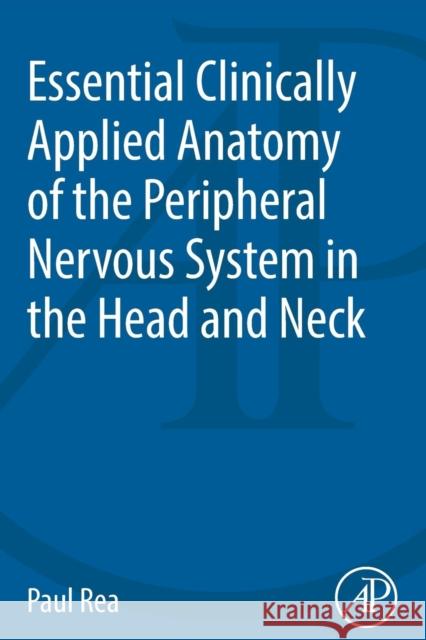 Essential Clinically Applied Anatomy of the Peripheral Nervous System in the Head and Neck Paul Rea 9780128036334 ACADEMIC PRESS