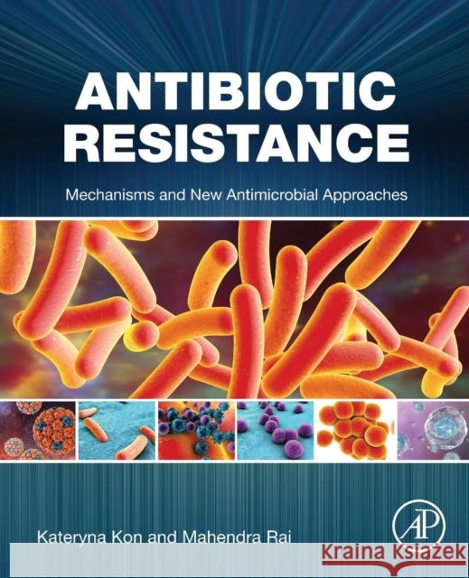 Antibiotic Resistance: Mechanisms and New Antimicrobial Approaches Kon, Kateryna 9780128036426 Academic Press