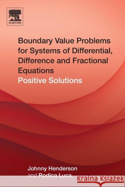 Boundary Value Problems for Systems of Differential, Difference and Fractional Equations: Positive Solutions Henderson, Johnny Tudorache, Rodica Luca  9780128036525 Elsevier Science