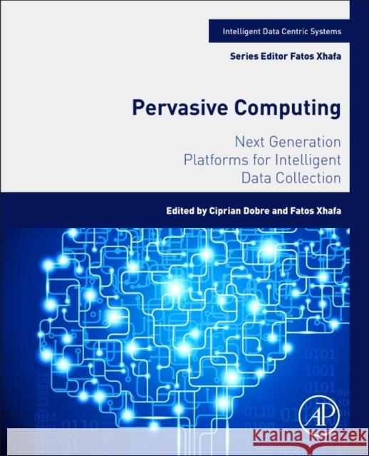 Pervasive Computing: Next Generation Platforms for Intelligent Data Collection Dobre, Ciprian 9780128036631 Morgan Kaufmann Publishers