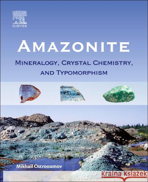 Amazonite: Mineralogy, Crystal Chemistry, and Typomorphism Ostrooumov, Mikhail   9780128037218 Elsevier Science