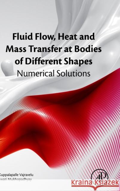 Fluid Flow, Heat and Mass Transfer at Bodies of Different Shapes: Numerical Solutions Vajravelu, Kuppalapalle Mukhopadhayay, Swati  9780128037331 Elsevier Science