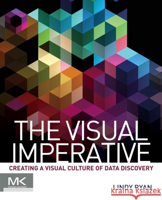 The Visual Imperative: Creating a Visual Culture of Data Discovery Ryan, Lindy 9780128038444