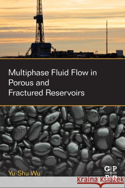 Multiphase Fluid Flow in Porous and Fractured Reservoirs Wu, Yu-Shu   9780128038482 Elsevier Science