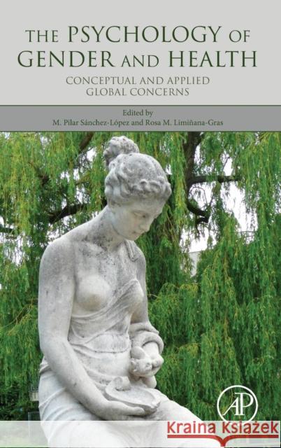 The Psychology of Gender and Health: Conceptual and Applied Global Concerns Sanchez-Lopez, M. Pilar 9780128038642