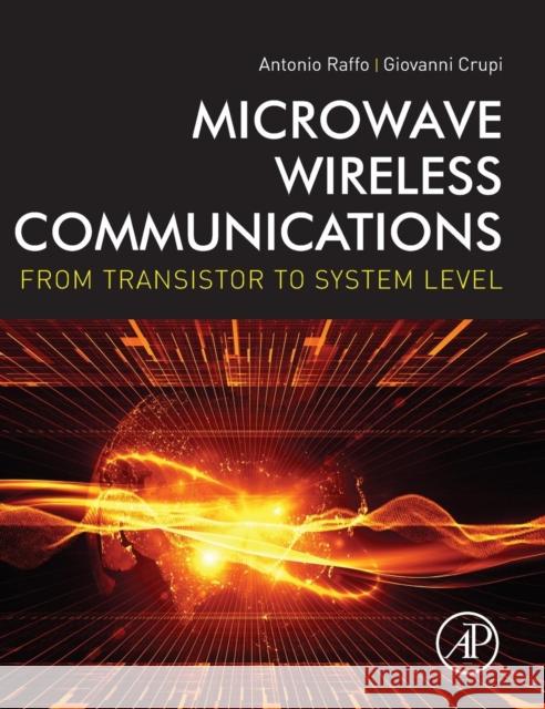Microwave Wireless Communications: From Transistor to System Level Raffo, Antonio 9780128038949 ACADEMIC PRESS