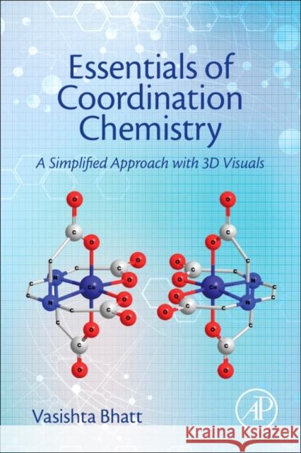 Essentials of Coordination Chemistry : A Simplified Approach with 3D Visuals Bhatt, Vasishta   9780128038956 Elsevier Science