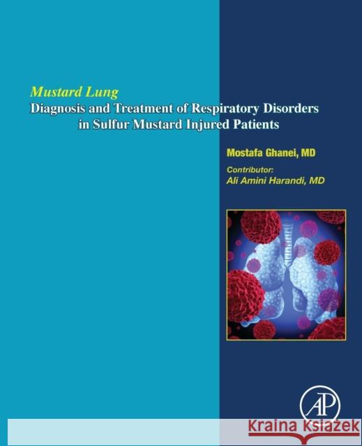 Mustard Lung: Diagnosis and Treatment of Respiratory Disorders in Sulfur-Mustard Injured Patients Mostafa Ghanei 9780128039526