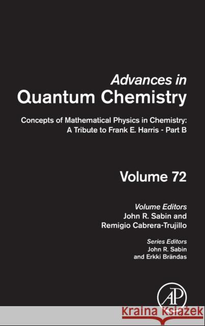 Concepts of Mathematical Physics in Chemistry: A Tribute to Frank E. Harris - Part B: Volume 72 Sabin, John R. 9780128039847