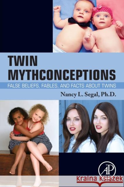 Twin Mythconceptions: False Beliefs, Fables, and Facts about Twins Segal, Nancy L. 9780128039946