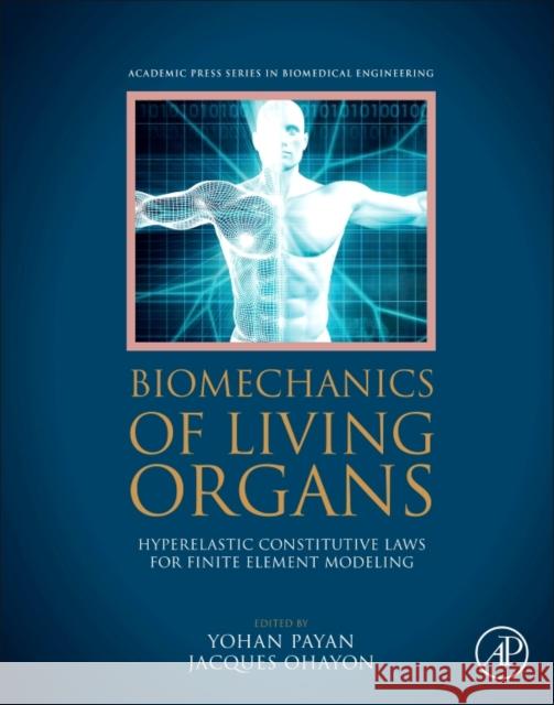 Biomechanics of Living Organs: Hyperelastic Constitutive Laws for Finite Element Modeling Yohan Payan Jacques Ohayon 9780128040096