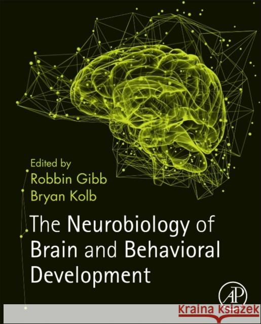 The Neurobiology of Brain and Behavioral Development Robbin Gibb Bryan Kolb 9780128040362 Academic Press