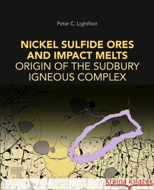 Nickel Sulfide Ores and Impact Melts: Origin of the Sudbury Igneous Complex Lightfoot, Peter C. 9780128040508 Elsevier Science Publishing Co Inc