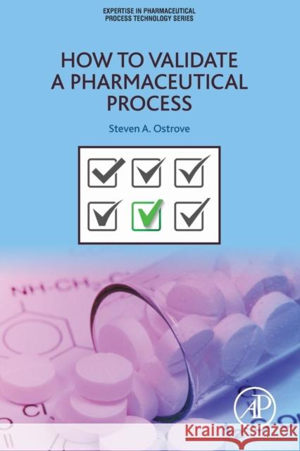 How to Validate a Pharmaceutical Process Steven Ostrove 9780128041482 Academic Press