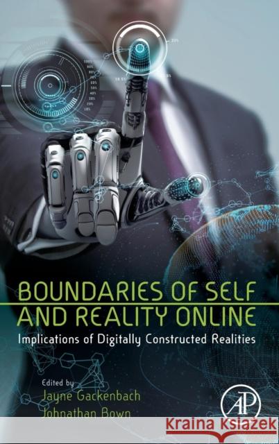 Boundaries of Self and Reality Online: Implications of Digitally Constructed Realities Jayne Gackenbach Johnathan Bown 9780128041574 Academic Press