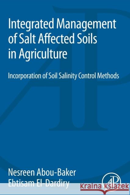 Integrated Management of Salt Affected Soils in Agriculture: Incorporation of Soil Salinity Control Methods Abou-Baker, Nesreen Houssein Ahmen El-Dardiry, Ebtisam Abdelmohsen  9780128041659 Elsevier Science
