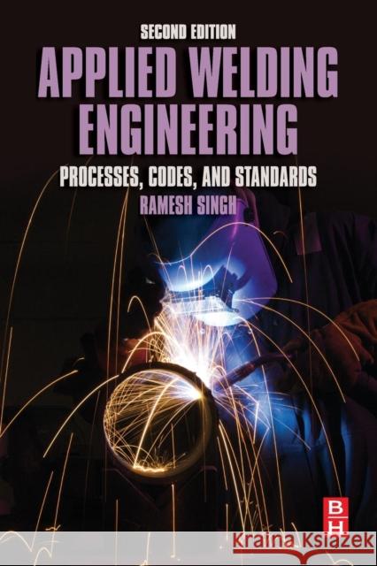 Applied Welding Engineering: Processes, Codes, and Standards Singh, Ramesh   9780128041765 Elsevier Science