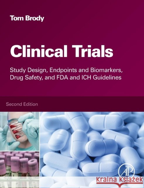 Clinical Trials : Study Design, Endpoints and Biomarkers, Drug Safety, and FDA and ICH Guidelines Tom, PhD (Consultant for Second Genome, Inc. (Crohn's disease), Rigel Pharmaceuticals (platelet disorder), PrimeGen Biot 9780128042175 Elsevier Science Publishing Co Inc