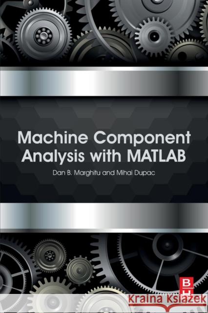 Machine Component Analysis with MATLAB Dan B. Marghitu Mihai Dupac 9780128042298