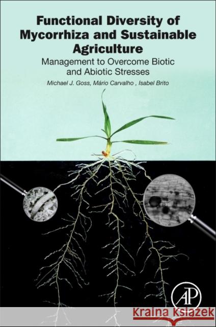 Functional Diversity of Mycorrhiza and Sustainable Agriculture: Management to Overcome Biotic and Abiotic Stresses Michael J. Goss Mario Carvalho Isabel Brito 9780128042441 Academic Press