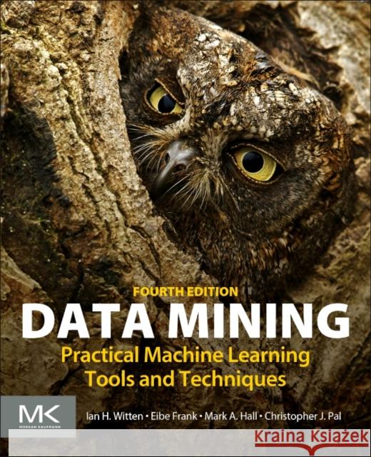 Data Mining: Practical Machine Learning Tools and Techniques Witten, Ian H. 9780128042915 Morgan Kaufmann Publishers