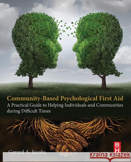 Community-Based Psychological First Aid: A Practical Guide to Helping Individuals and Communities During Difficult Times Gerard Jacobs 9780128042922 Elsevier Science & Technology