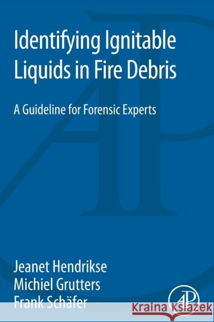 Identifying Ignitable Liquids in Fire Debris: A Guideline for Forensic Experts Hendrikse, Jeanet Grutters, Michiel SchÃ¤fer, Frank 9780128043165