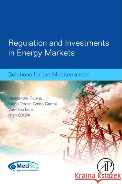 Regulation and Investments in Energy Markets: Solutions for the Mediterranean Rubino, Alessandro Ozturk, Ilhan Campi, Maria Teresa Costa 9780128044360 Elsevier Science
