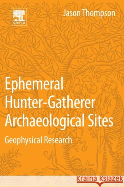 Ephemeral Hunter-Gatherer Archaeological Sites: Geophysical Research Thompson, Jason 9780128044421