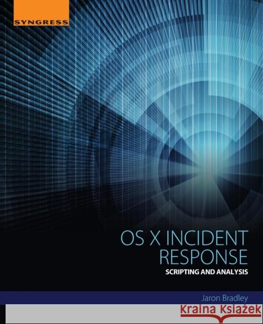 OS X Incident Response: Scripting and Analysis Bradley, Jaron 9780128044568 Syngress Publishing
