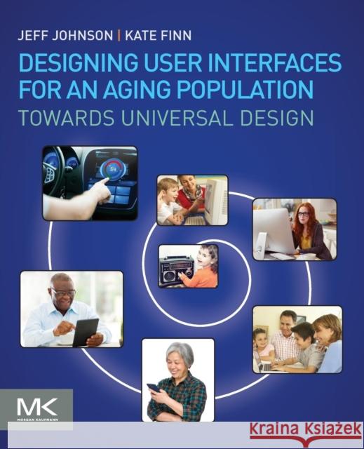 Designing User Interfaces for an Aging Population: Towards Universal Design Johnson, Jeff 9780128044674 Morgan Kaufmann Publishers