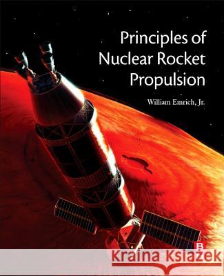 Principles of Nuclear Rocket Propulsion William J Emrich Jnr 9780128044742
