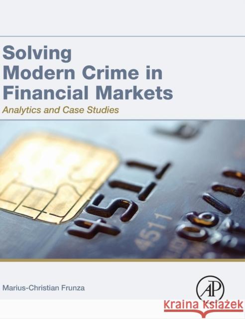 Solving Modern Crime in Financial Markets: Analytics and Case Studies Frunza, Marius-Cristian 9780128044940