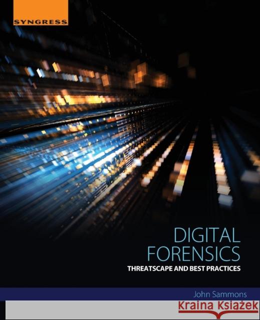 Digital Forensics: Threatscape and Best Practices Sammons, John   9780128045268