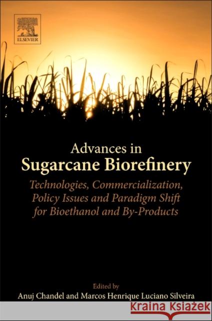 Advances in Sugarcane Biorefinery: Technologies, Commercialization, Policy Issues and Paradigm Shift for Bioethanol and By-Products Anuj K. Chandel Marcoshenrique Lucian 9780128045343 Elsevier