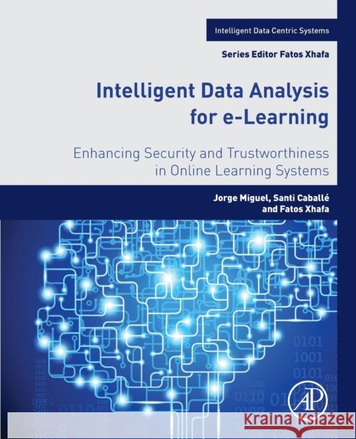 Intelligent Data Analysis for E-Learning: Enhancing Security and Trustworthiness in Online Learning Systems Miguel, Jorge 9780128045350