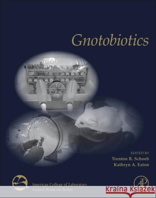 Gnotobiotics Trenton R. Schoeb Kathryn A. Eaton 9780128045619 Academic Press