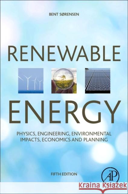 Renewable Energy: Physics, Engineering, Environmental Impacts, Economics and Planning Sorensen (Sørensen), Bent 9780128045671
