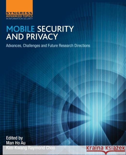 Mobile Security and Privacy: Advances, Challenges and Future Research Directions Au, Man Ho 9780128046296 Syngress Publishing