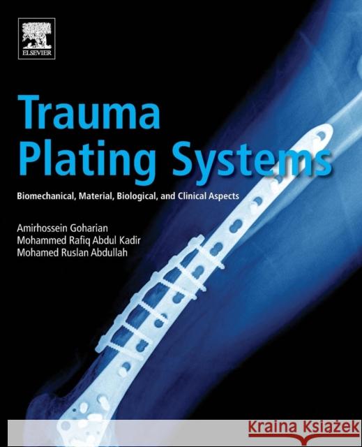 Trauma Plating Systems: Biomechanical, Material, Biological, and Clinical Aspects Amirhossein Goharian Mohamed Ruslan Abdullah Mohammed Rafiq Abdul Kadir 9780128046340 Elsevier Science Publishing Co Inc