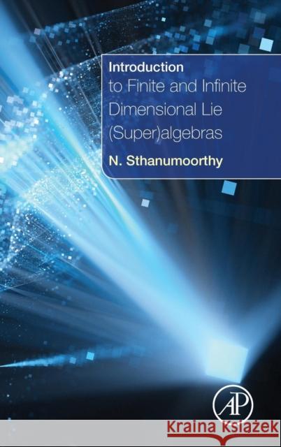 Introduction to Finite and Infinite Dimensional Lie (Super)Algebras Sthanumoorthy, Neelacanta 9780128046753 ACADEMIC PRESS