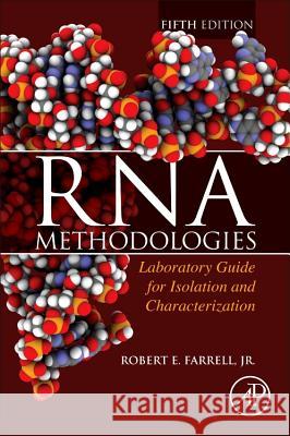 RNA Methodologies Laboratory Guide for Isolation and Characterization Farrell, Robert E., Jr. (Pennsylvania State University, York, PA, USA) 9780128046784