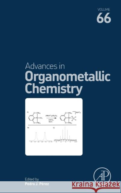 Advances in Organometallic Chemistry: Volume 66 Perez, Pedro J. 9780128047095 Academic Press