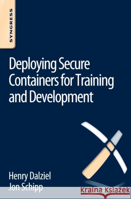 Deploying Secure Containers for Training and Development Jon Schipp, Henry Dalziel (Founder, Concise Ac Ltd, UK) 9780128047170 Syngress Media,U.S.
