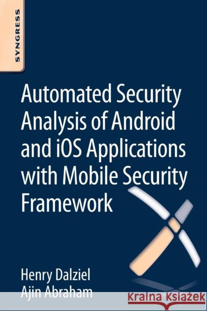 Automated Security Analysis of Android and iOS Applications with Mobile Security Framework Henry Dalziel (Founder, Concise Ac Ltd, UK), Ajin Abraham 9780128047187 Syngress Media,U.S.
